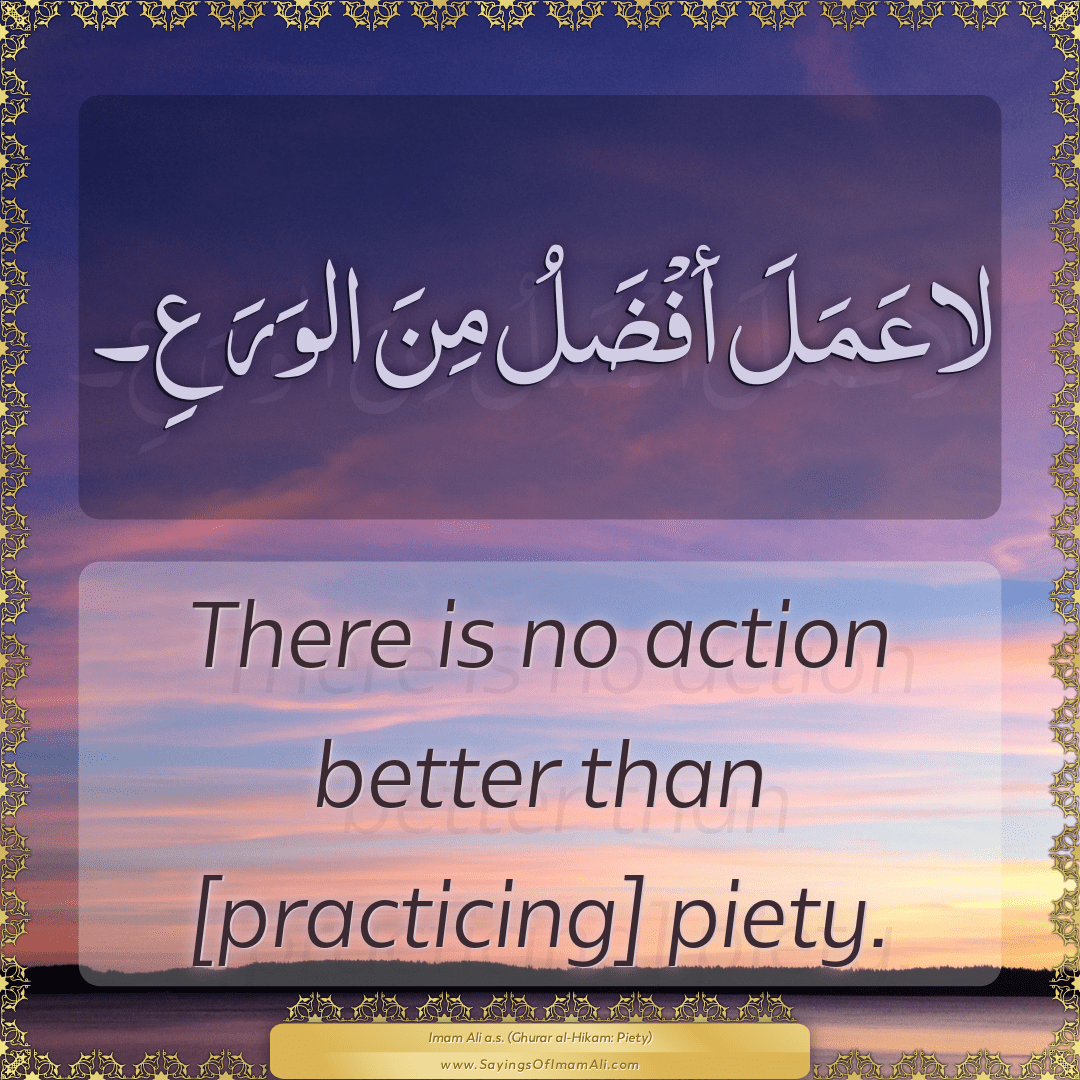 There is no action better than [practicing] piety.